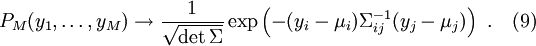  P_M(y_1,\ldots,y_M) \to \frac{1}{\sqrt{\det\Sigma}} \exp\left(-(y_i - \mu_i) \Sigma^{-1}_{i j} (y_j - \mu_j)\right)\ .\ \ \ (9) 
