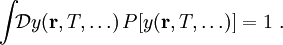  \int\!\! {\mathcal D}y(\mathbf{r}, T, \ldots)\, P[y(\mathbf{r}, T, \ldots)] = 1\ . 